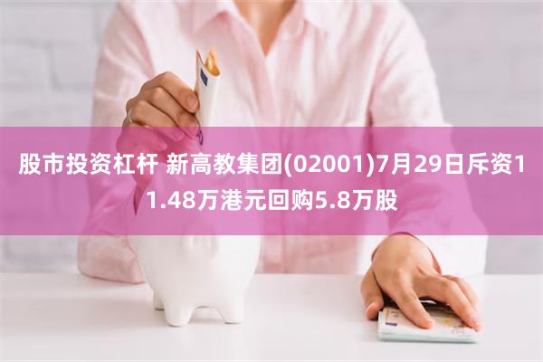 股市投资杠杆 新高教集团(02001)7月29日斥资11.48万港元回购5.8万股