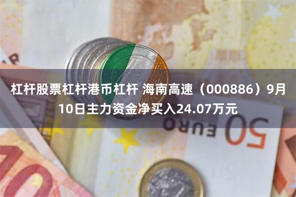 杠杆股票杠杆港币杠杆 海南高速（000886）9月10日主力资金净买入24.07万元