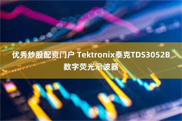 优秀炒股配资门户 Tektronix泰克TDS3052B数字荧光示波器